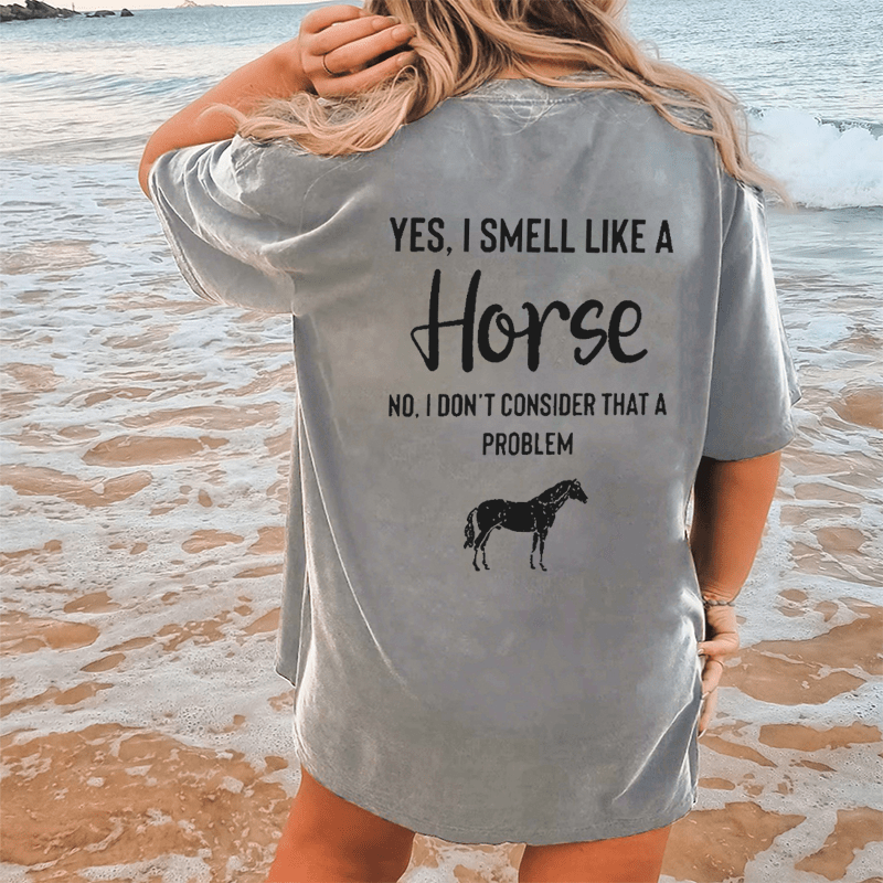 Maturelion Yes,I Smell Like A Horse No,I’dont Consider That A Problem DTG Printing Washed Cotton T-Shirt