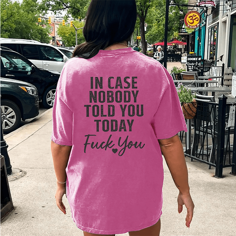 Maturelion In Case Nobody Told You Today Fuck You DTG Printing Washed Cotton T-Shirt