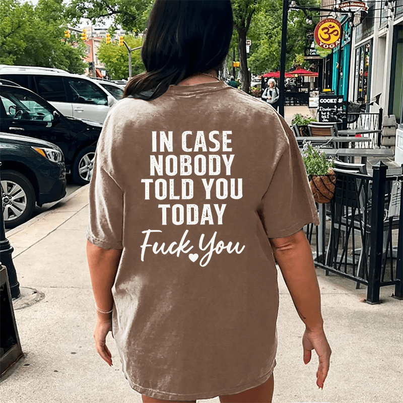 Maturelion In Case Nobody Told You Today Fuck You DTG Printing Washed Cotton T-Shirt