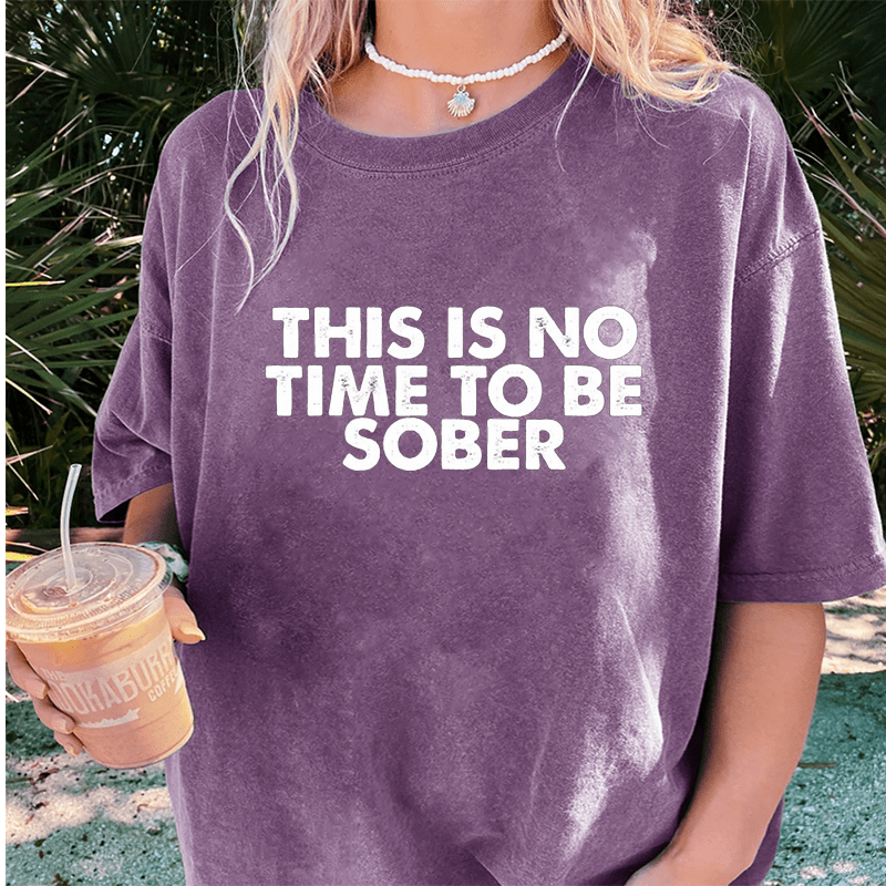 Maturelion This Is No Time To Be Sober DTG Printing Washed Cotton T-Shirt