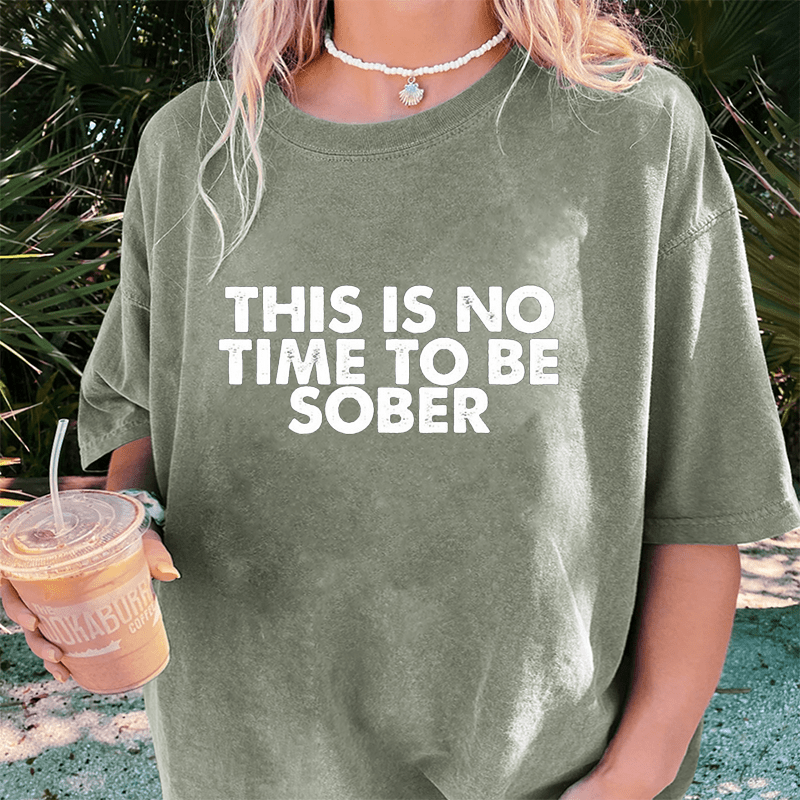 Maturelion This Is No Time To Be Sober DTG Printing Washed Cotton T-Shirt