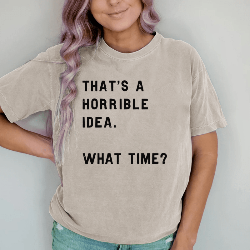 Maturelion That Sounds Like A Horrible Idea. What Time DTG Printing Washed Cotton T-Shirt