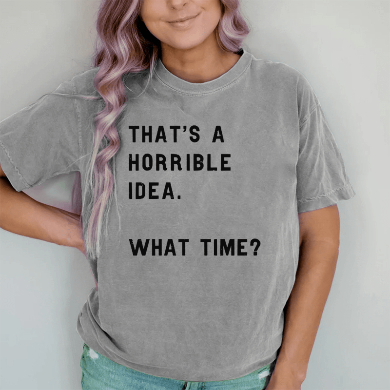 Maturelion That Sounds Like A Horrible Idea. What Time DTG Printing Washed Cotton T-Shirt