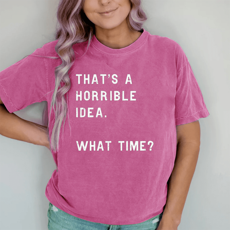 Maturelion That Sounds Like A Horrible Idea. What Time DTG Printing Washed Cotton T-Shirt