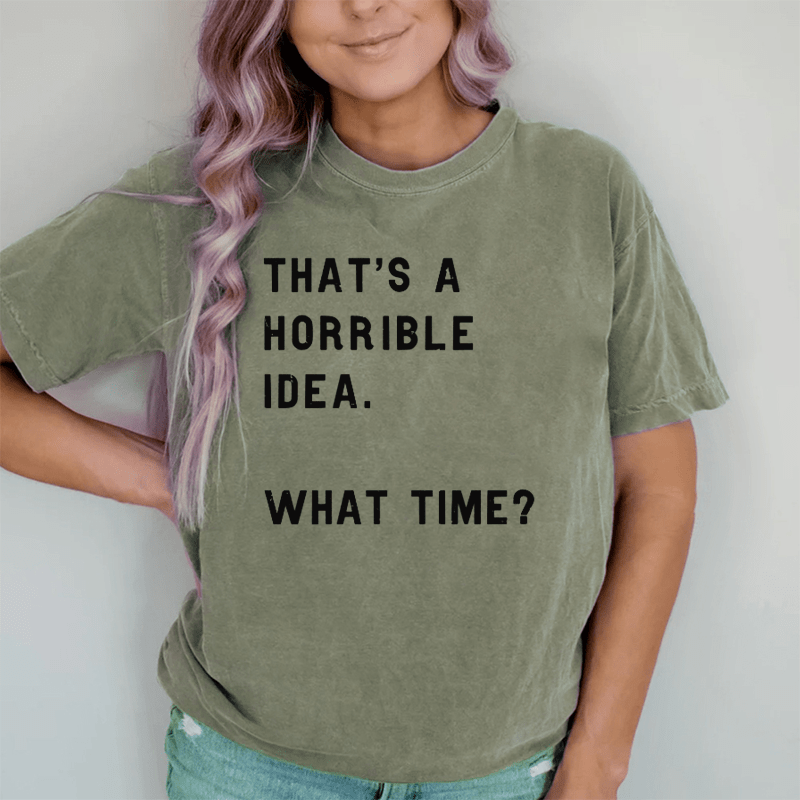 Maturelion That Sounds Like A Horrible Idea. What Time DTG Printing Washed Cotton T-Shirt