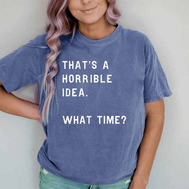 Maturelion That Sounds Like A Horrible Idea. What Time DTG Printing Washed Cotton T-Shirt