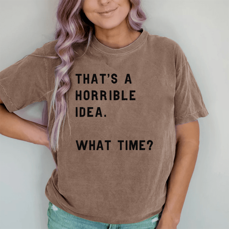 Maturelion That Sounds Like A Horrible Idea. What Time DTG Printing Washed Cotton T-Shirt