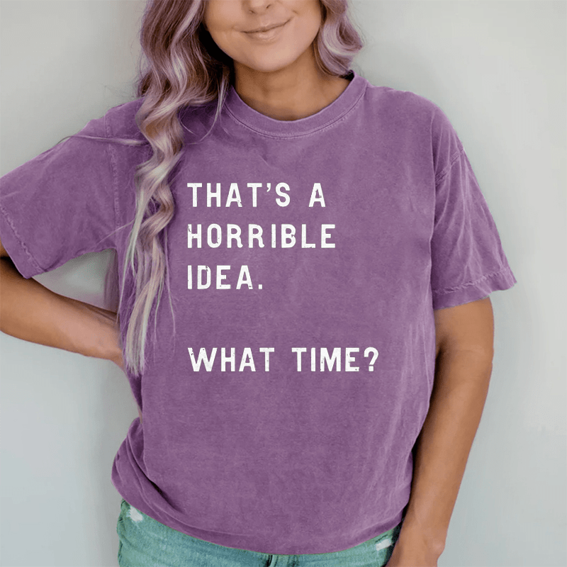 Maturelion That Sounds Like A Horrible Idea. What Time DTG Printing Washed Cotton T-Shirt