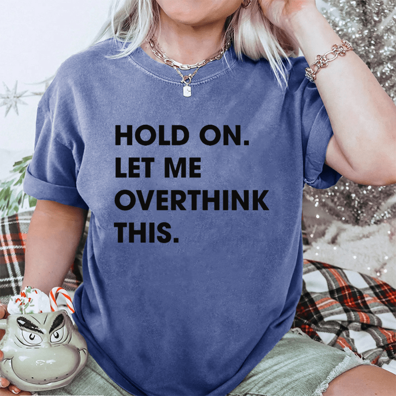 Maturelion Hold On Let Me Overthink This DTG Printing Washed Cotton T-Shirt