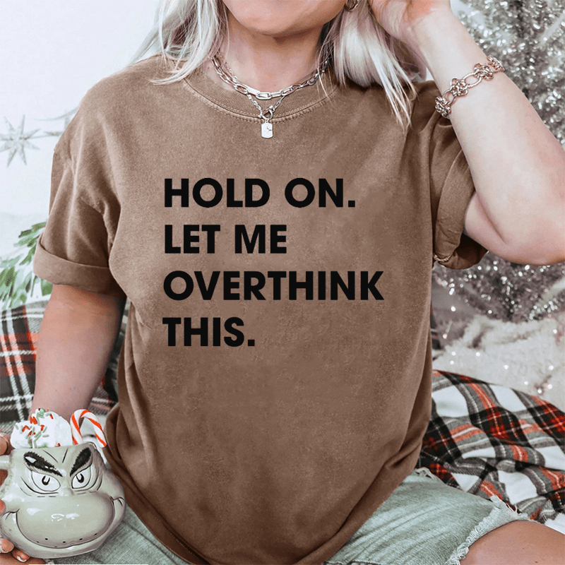 Maturelion Hold On Let Me Overthink This DTG Printing Washed Cotton T-Shirt