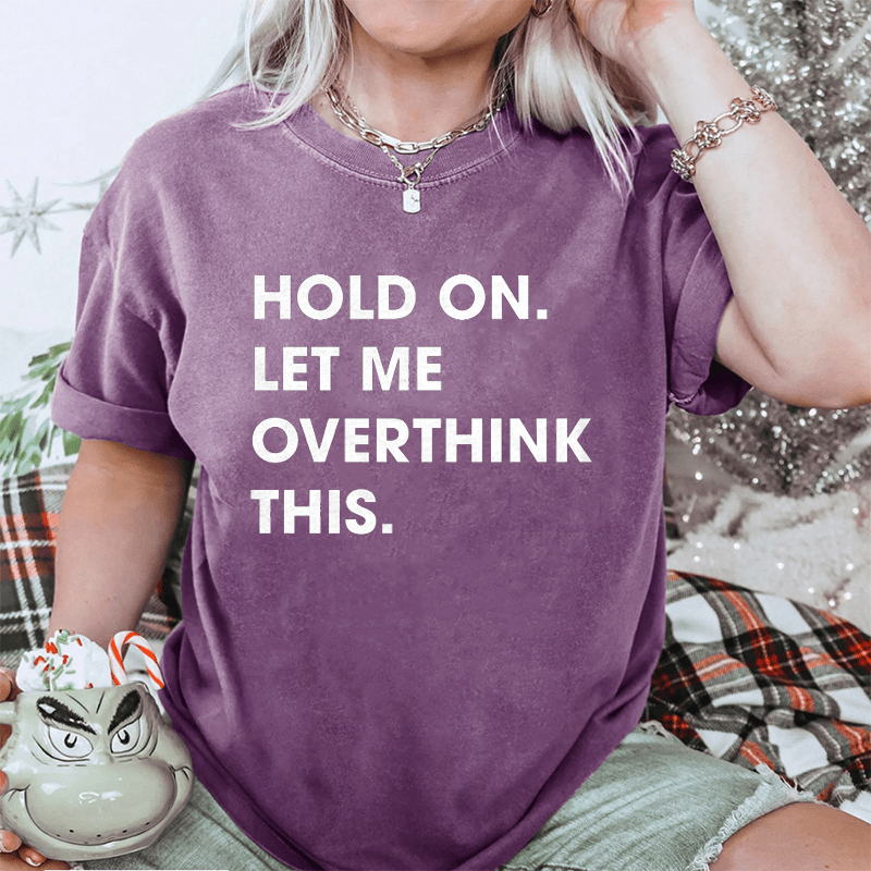 Maturelion Hold On Let Me Overthink This DTG Printing Washed Cotton T-Shirt
