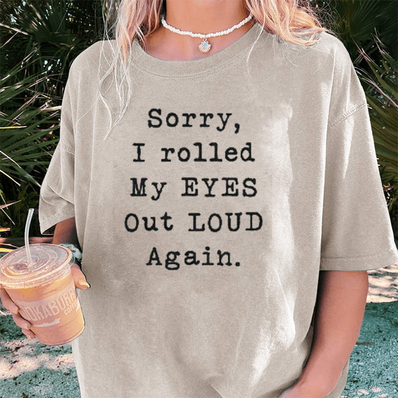 Maturelion Sorry I Rolled My Eyes Out Loud Again DTG Printing Washed Cotton T-Shirt