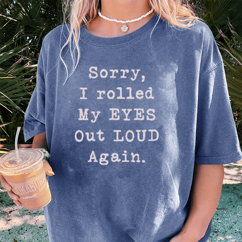Maturelion Sorry I Rolled My Eyes Out Loud Again DTG Printing Washed Cotton T-Shirt