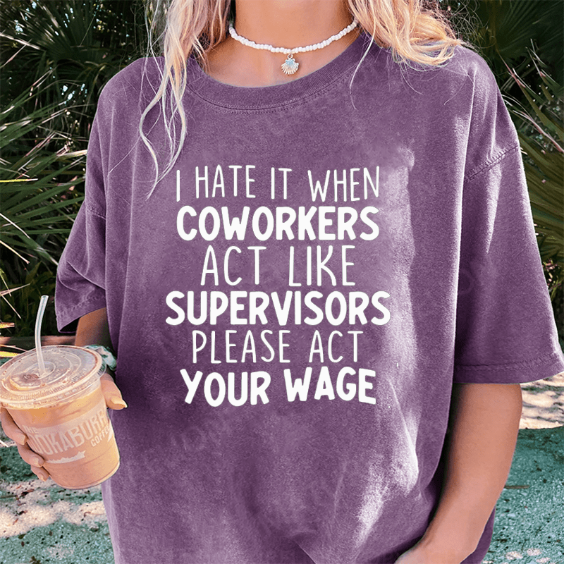 Maturelion I Hate It When Coworkers Act Like Supervisors DTG Printing Washed Cotton T-Shirt