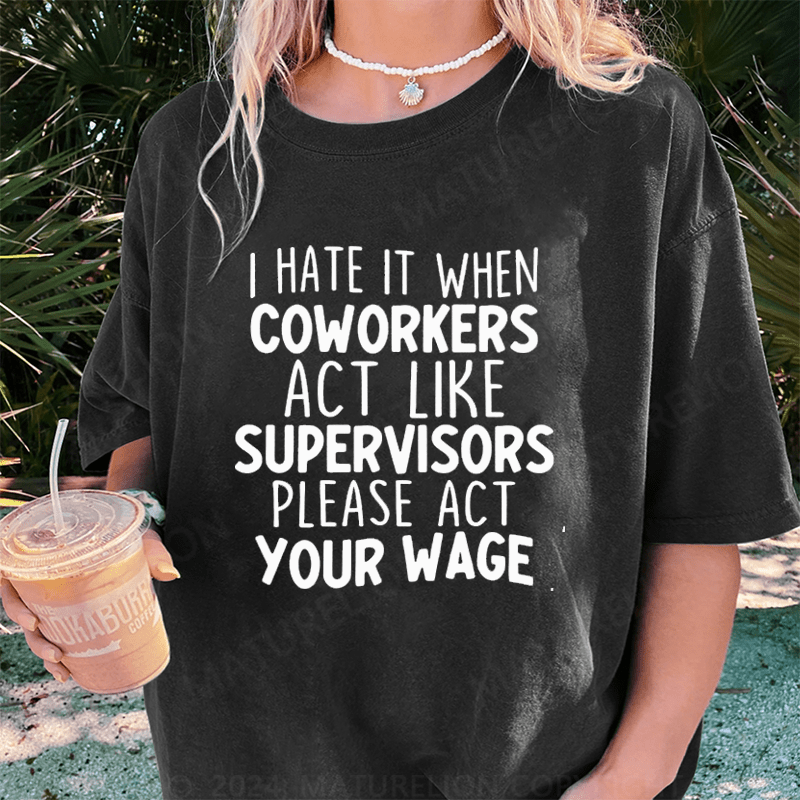 Maturelion I Hate It When Coworkers Act Like Supervisors DTG Printing Washed Cotton T-Shirt