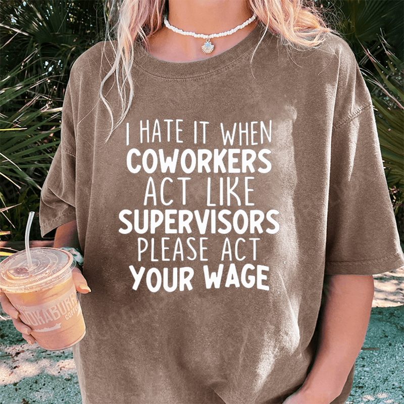 Maturelion I Hate It When Coworkers Act Like Supervisors DTG Printing Washed Cotton T-Shirt