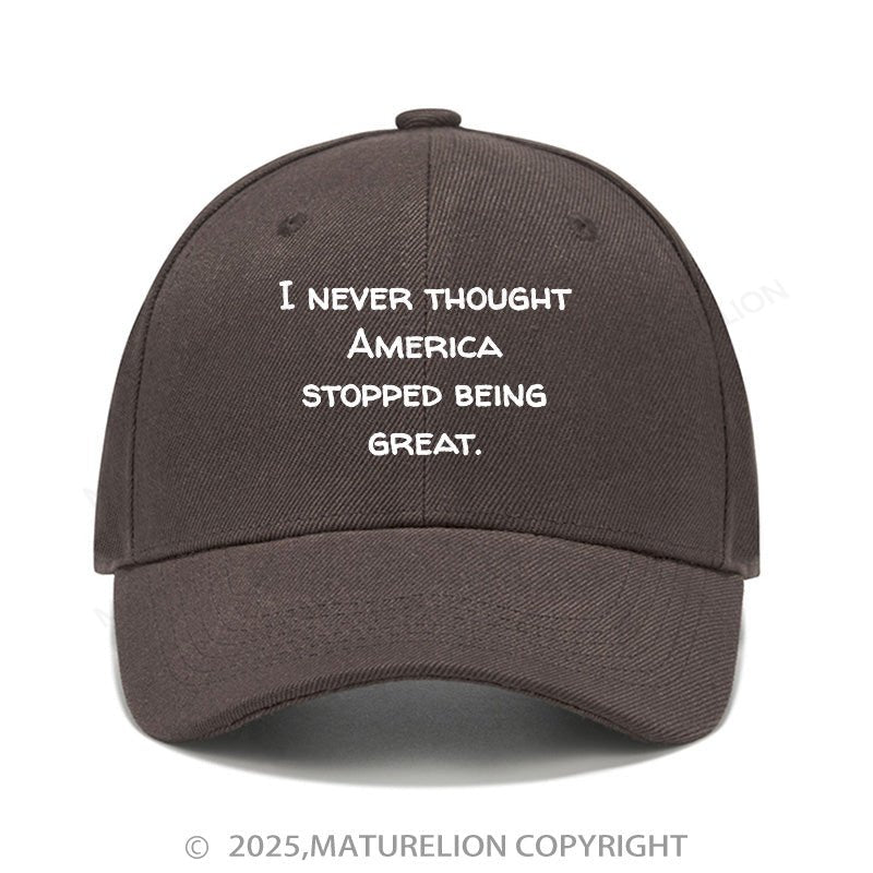 Maturelion Baseball Cap I Never Thought America Stopped Being Great Cap (Free Customization)