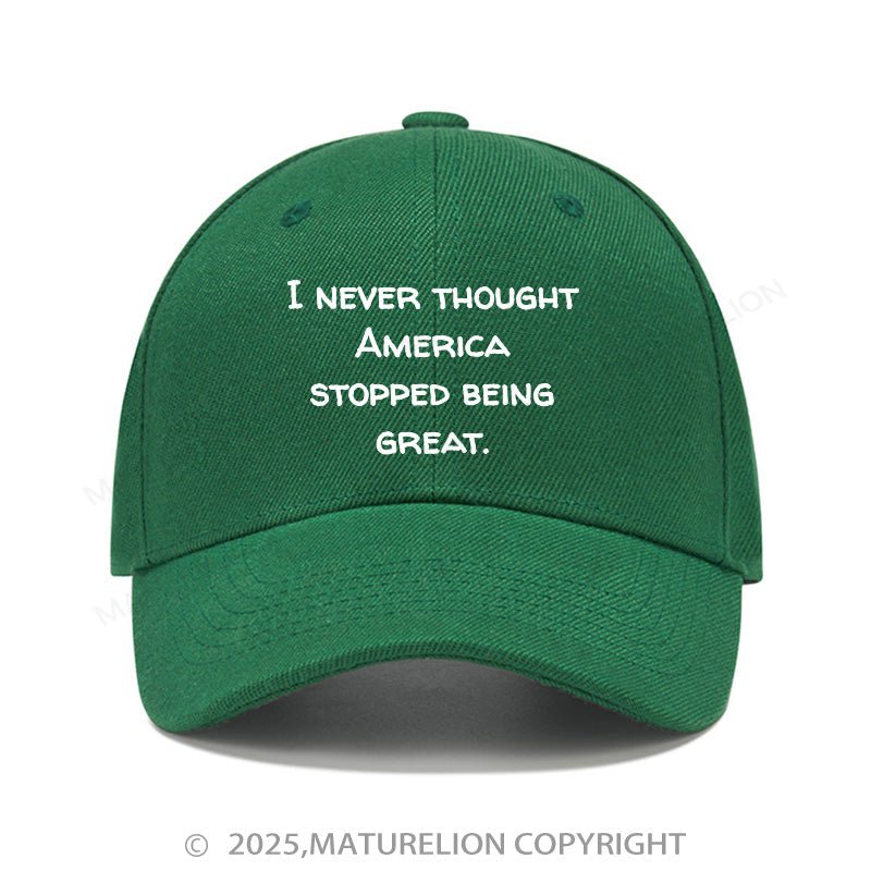 Maturelion Baseball Cap I Never Thought America Stopped Being Great Cap (Free Customization)