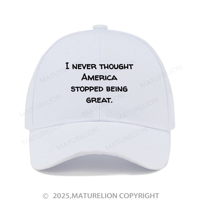 Maturelion Baseball Cap I Never Thought America Stopped Being Great Cap (Free Customization)