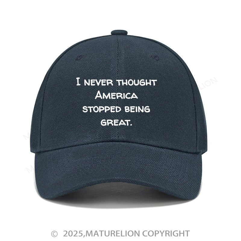 Maturelion Baseball Cap I Never Thought America Stopped Being Great Cap (Free Customization)