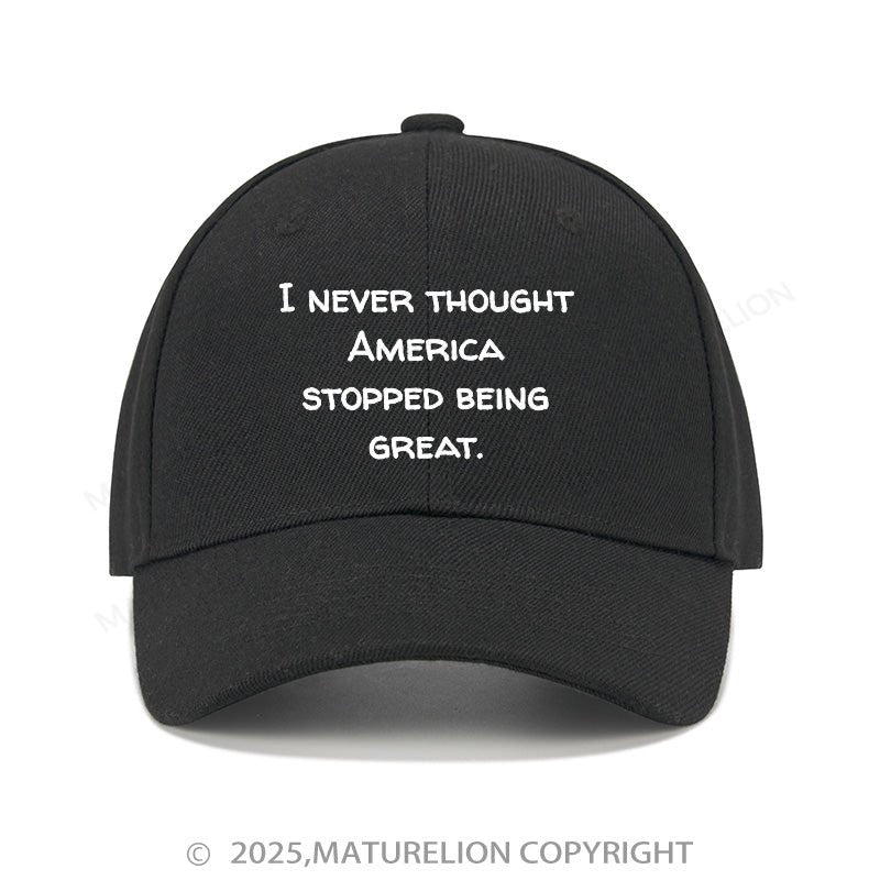Maturelion Baseball Cap I Never Thought America Stopped Being Great Cap (Free Customization)