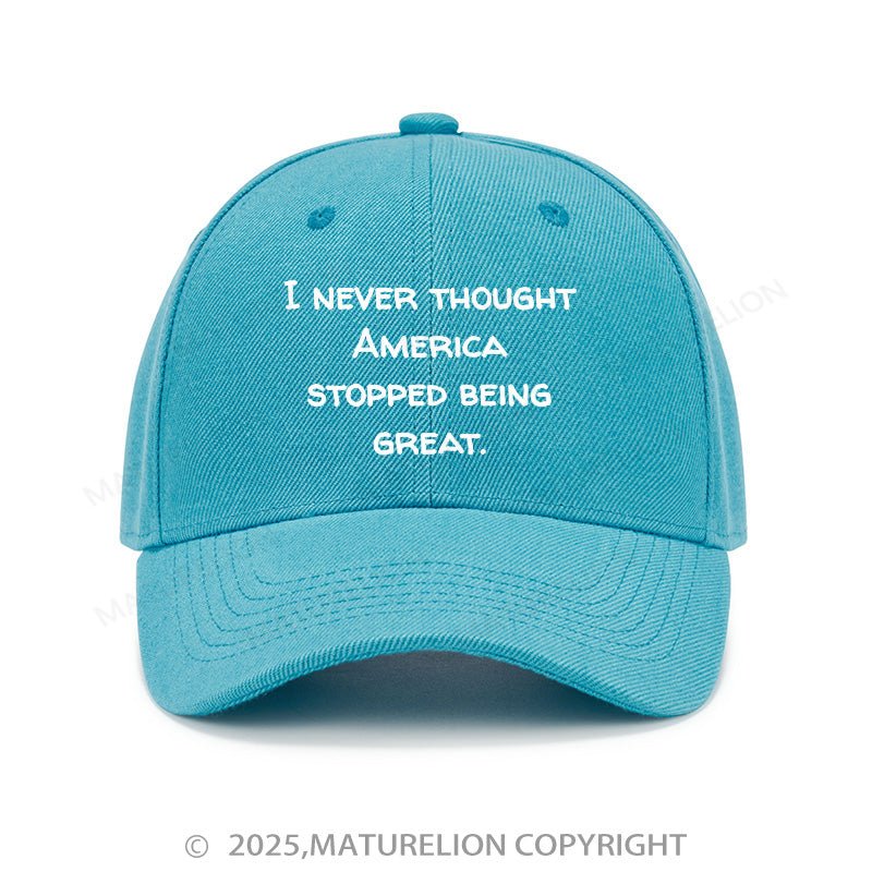 Maturelion Baseball Cap I Never Thought America Stopped Being Great Cap (Free Customization)
