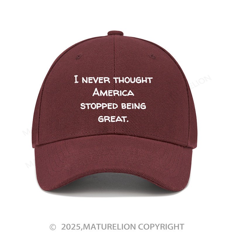 Maturelion Baseball Cap I Never Thought America Stopped Being Great Cap (Free Customization)