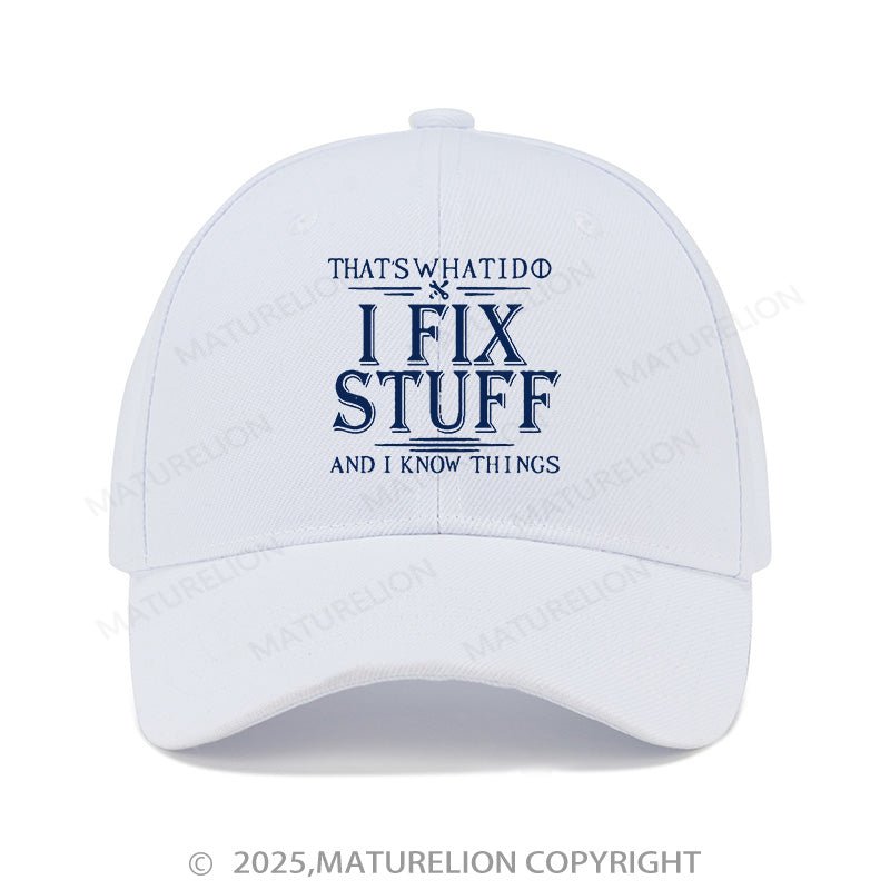 Maturelion Baseball Cap That's What I Do I Fix Stuff And I Know Things Cap (Free Customization)