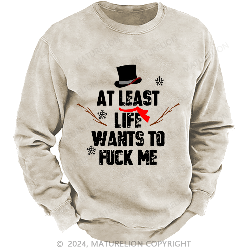 Maturelion Christmas Sweatshirt At Least Life Wants To Fuck Me Custom Washed Sweatshirt