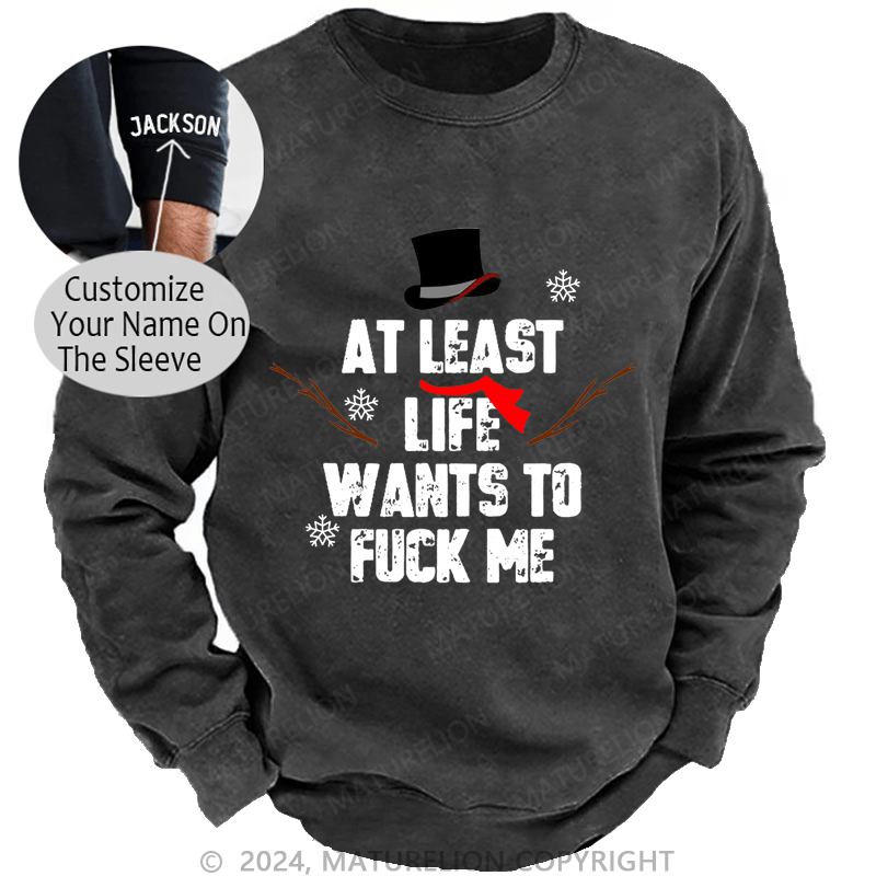 Maturelion Christmas Sweatshirt At Least Life Wants To Fuck Me Custom Washed Sweatshirt