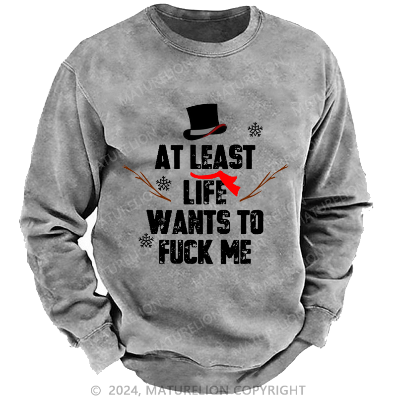 Maturelion Christmas Sweatshirt At Least Life Wants To Fuck Me Custom Washed Sweatshirt