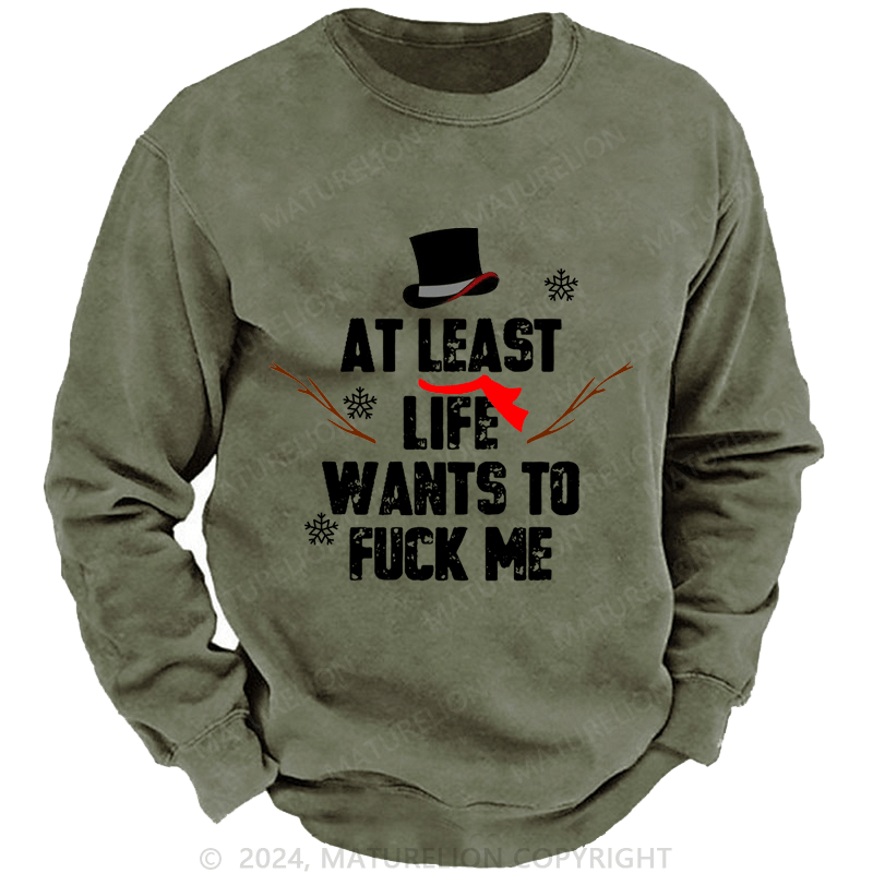 Maturelion Christmas Sweatshirt At Least Life Wants To Fuck Me Custom Washed Sweatshirt