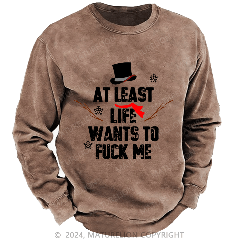 Maturelion Christmas Sweatshirt At Least Life Wants To Fuck Me Custom Washed Sweatshirt
