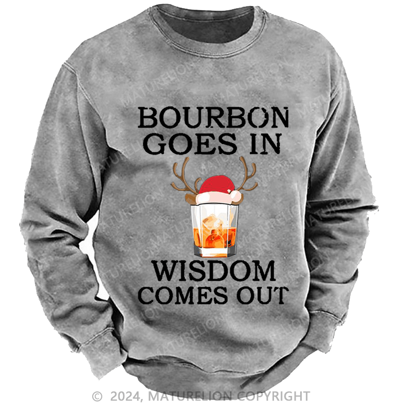Maturelion Christmas Sweatshirt Bourbon Goes In Wisdom Comes Out Custom Washed Sweatshirt