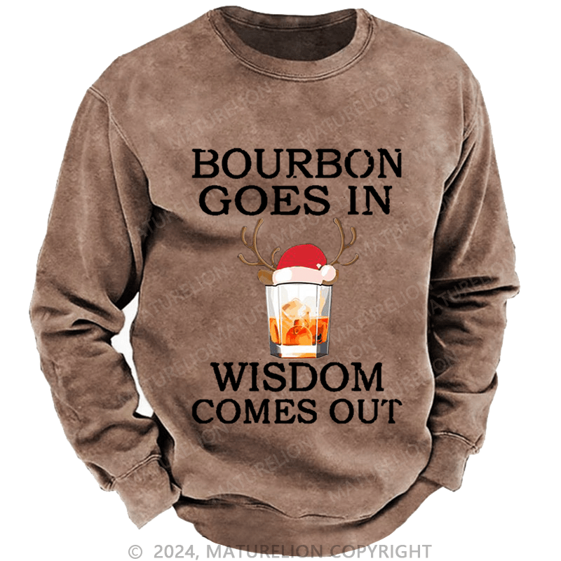 Maturelion Christmas Sweatshirt Bourbon Goes In Wisdom Comes Out Custom Washed Sweatshirt