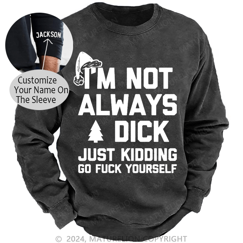 Maturelion Christmas Sweatshirt I'm Not Always A Dick (Just Kidding, Go Fuck Yourself) Custom Washed Sweatshirt