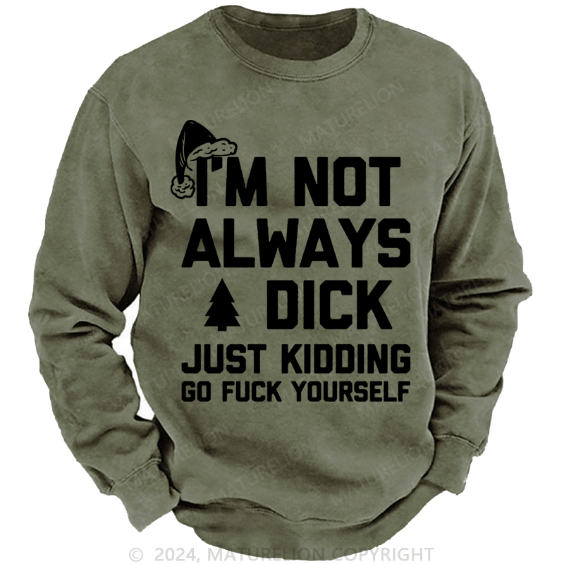 Maturelion Christmas Sweatshirt I'm Not Always A Dick (Just Kidding, Go Fuck Yourself) Custom Washed Sweatshirt