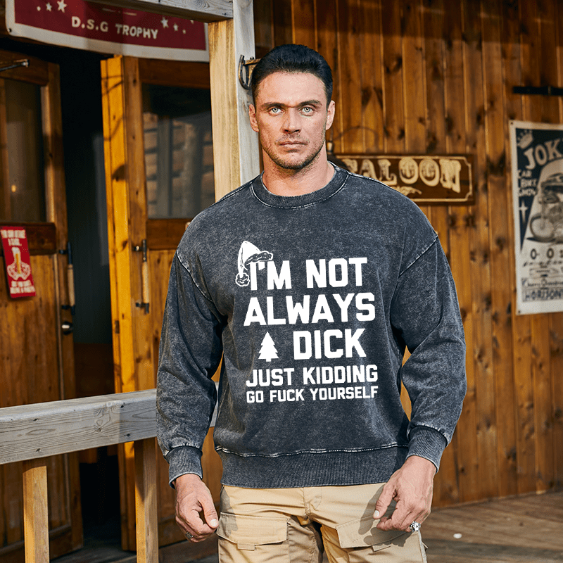 Maturelion Christmas Sweatshirt I'm Not Always A Dick (Just Kidding, Go Fuck Yourself) Custom Washed Sweatshirt