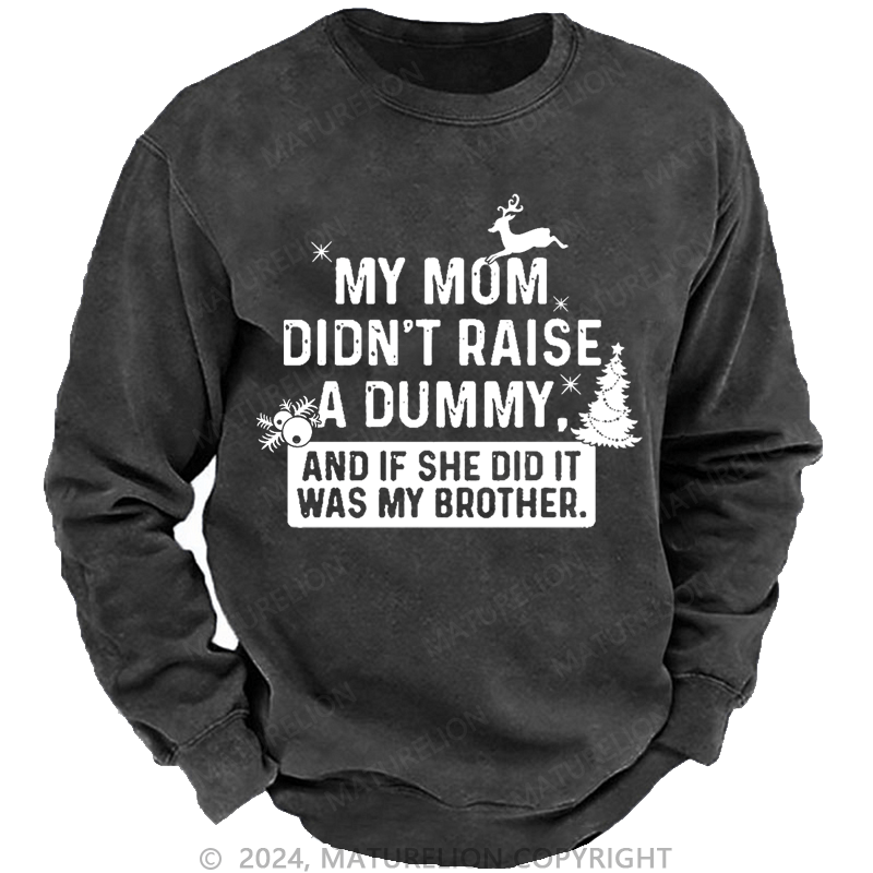 Maturelion Christmas Sweatshirt My Mom Didn't Raise A Dummy, And If She Did It Was My Brother Custom Washed Sweatshirt