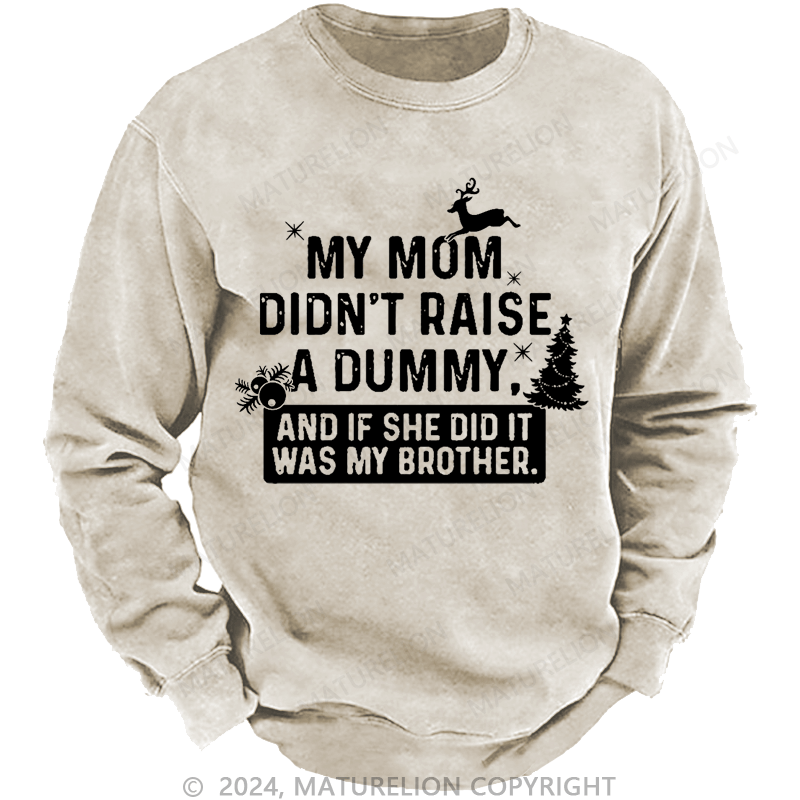 Maturelion Christmas Sweatshirt My Mom Didn't Raise A Dummy, And If She Did It Was My Brother Custom Washed Sweatshirt