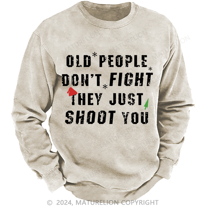 Maturelion Christmas Sweatshirt Old People Don't Fight They Just Shoot You Custom Washed Sweatshirt