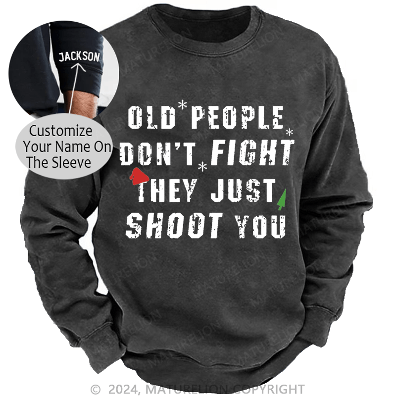 Maturelion Christmas Sweatshirt Old People Don't Fight They Just Shoot You Custom Washed Sweatshirt