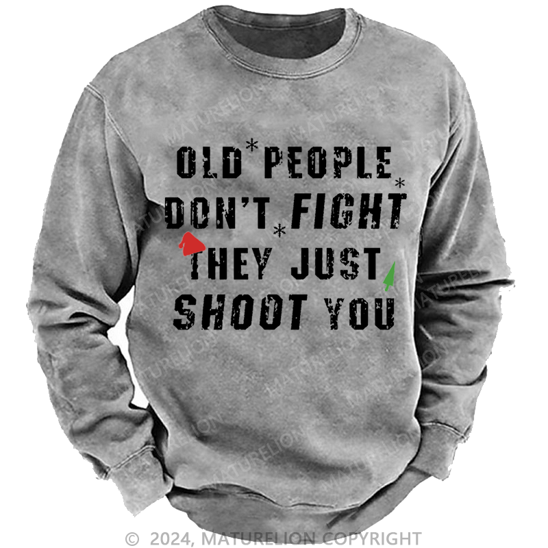 Maturelion Christmas Sweatshirt Old People Don't Fight They Just Shoot You Custom Washed Sweatshirt