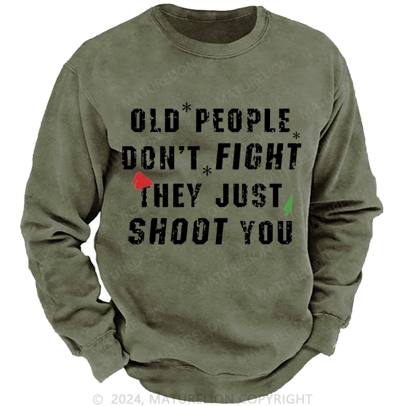 Maturelion Christmas Sweatshirt Old People Don't Fight They Just Shoot You Custom Washed Sweatshirt