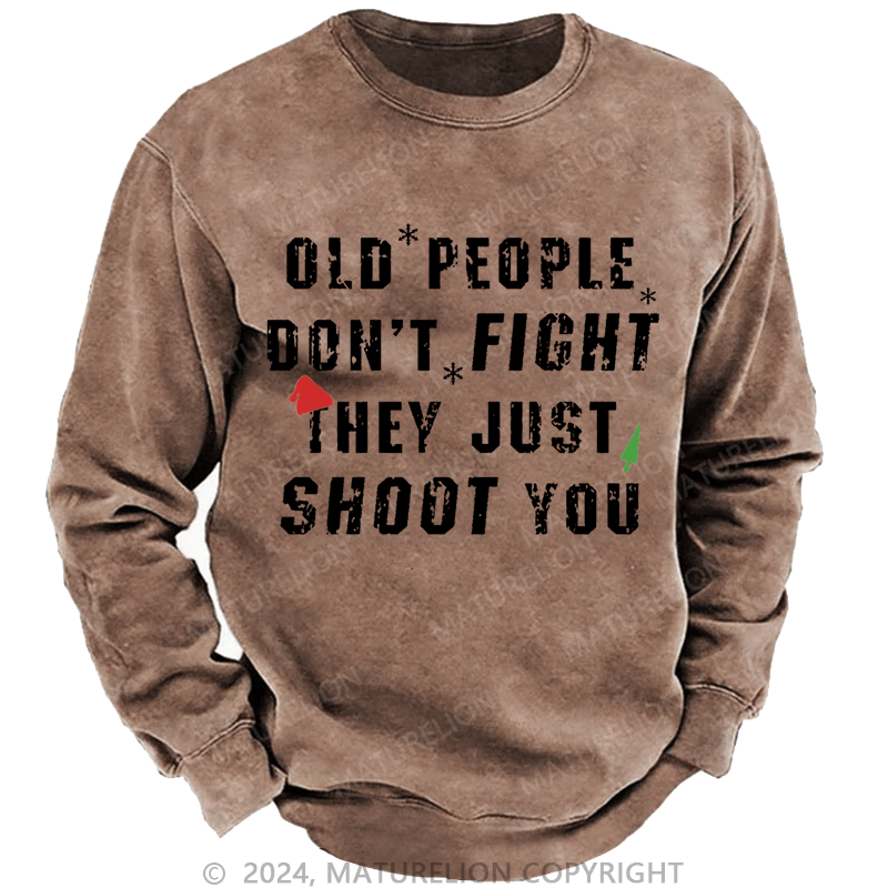 Maturelion Christmas Sweatshirt Old People Don't Fight They Just Shoot You Custom Washed Sweatshirt