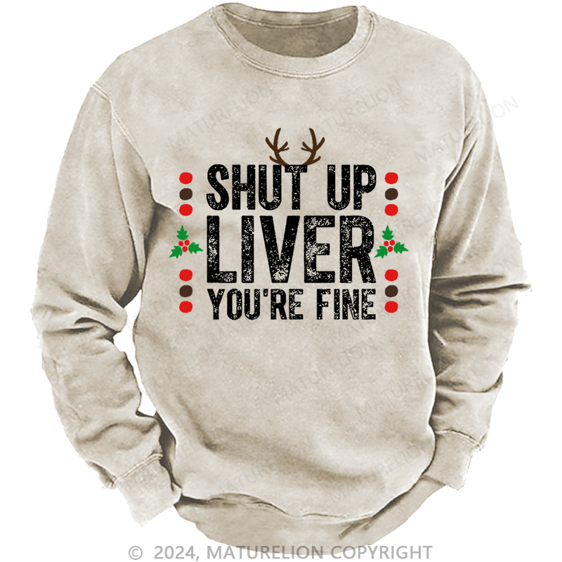 Maturelion Christmas Sweatshirt Shut Up Liver You're Fine Custom Washed Sweatshirt
