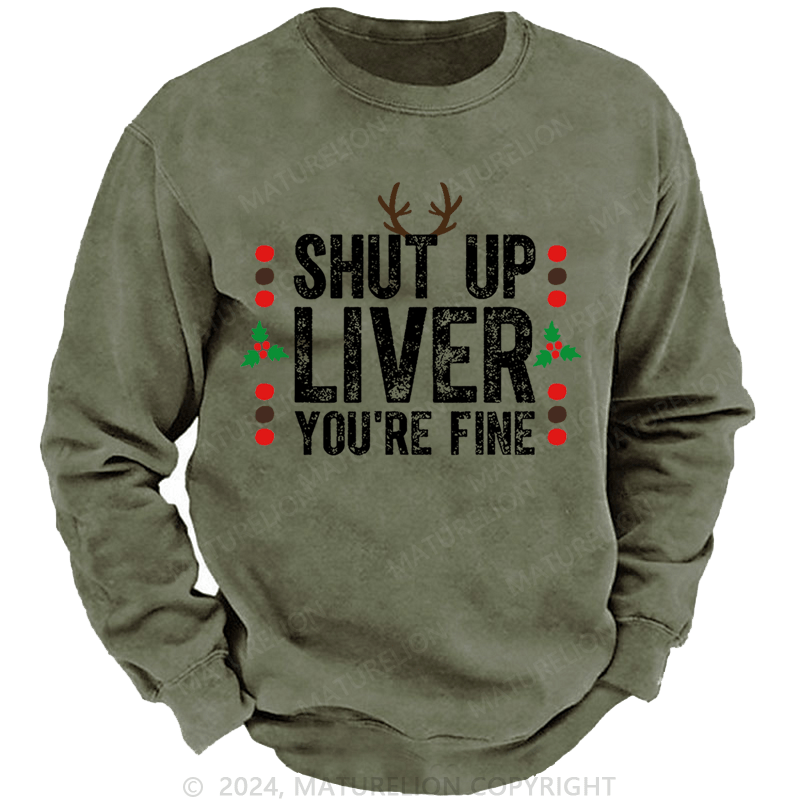 Maturelion Christmas Sweatshirt Shut Up Liver You're Fine Custom Washed Sweatshirt
