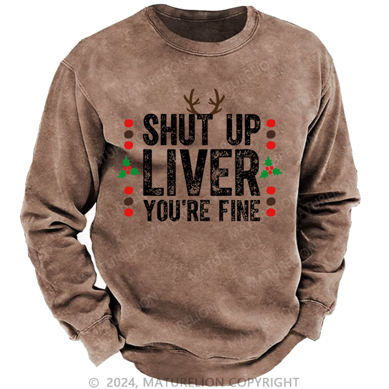 Maturelion Christmas Sweatshirt Shut Up Liver You're Fine Custom Washed Sweatshirt