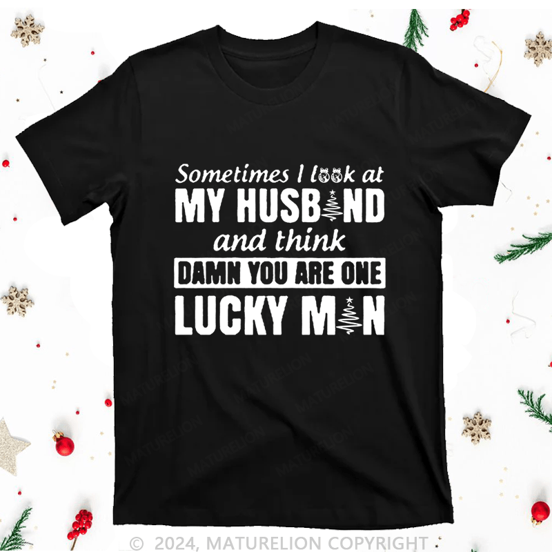 Maturelion Christmas T-Shirt Sometimes I Look At My Husband and think damn you are one lucky man Women T-Shirt