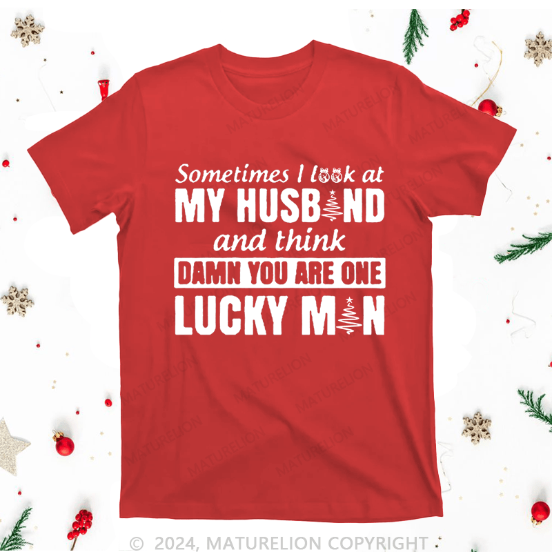 Maturelion Christmas T-Shirt Sometimes I Look At My Husband and think damn you are one lucky man Women T-Shirt